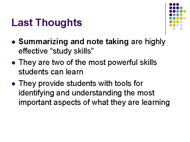 Last Thoughts l l l Summarizing and note taking are highly effective “study skills”