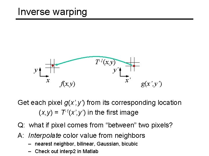 Inverse warping T-1(x, y) y’ y x f(x, y) x’ g(x’, y’) Get each
