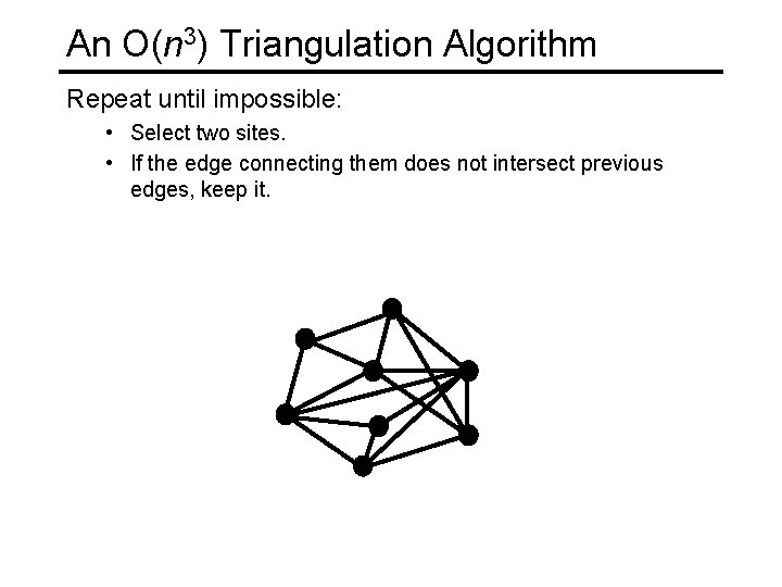 An O(n 3) Triangulation Algorithm Repeat until impossible: • Select two sites. • If