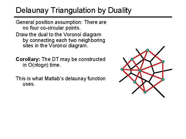 Delaunay Triangulation by Duality General position assumption: There are no four co-circular points. Draw