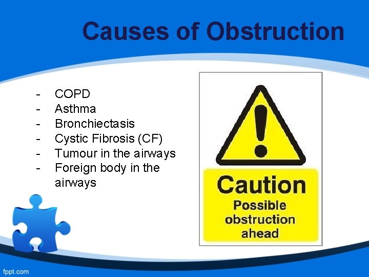 Causes of Obstruction - COPD Asthma Bronchiectasis Cystic Fibrosis (CF) Tumour in the airways