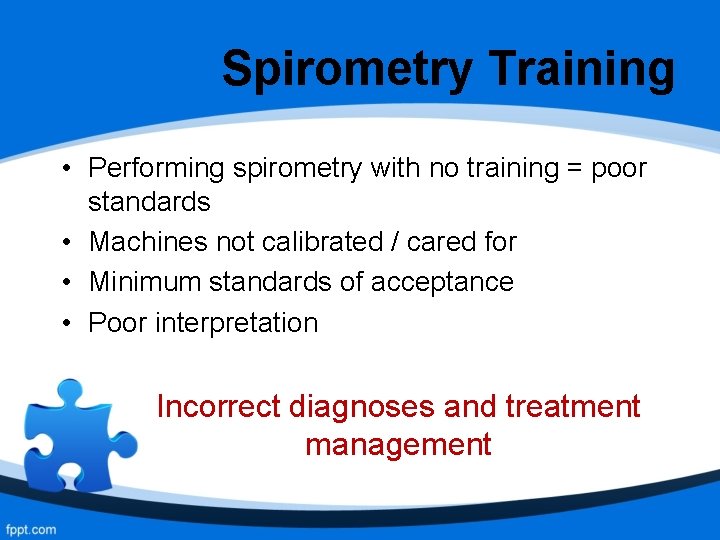 Spirometry Training • Performing spirometry with no training = poor standards • Machines not