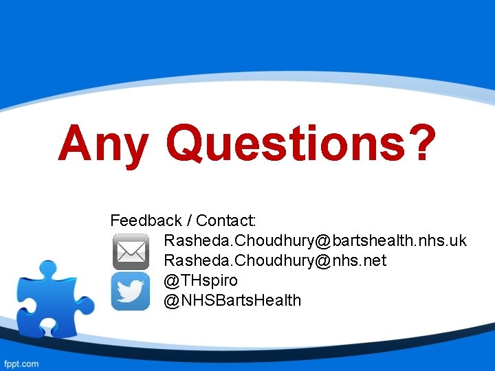 Any Questions? Feedback / Contact: Rasheda. Choudhury@bartshealth. nhs. uk Rasheda. Choudhury@nhs. net @THspiro @NHSBarts.