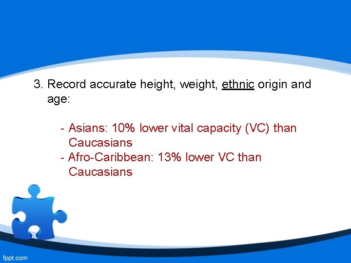 3. Record accurate height, weight, ethnic origin and age: - Asians: 10% lower vital