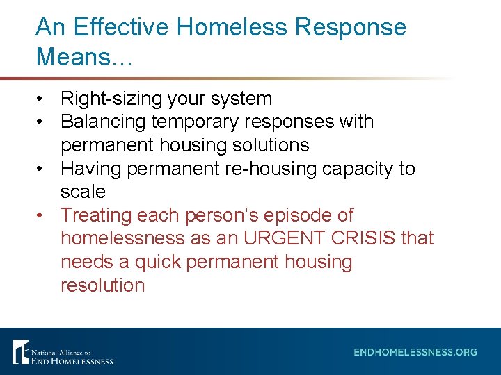 An Effective Homeless Response Means… • Right-sizing your system • Balancing temporary responses with