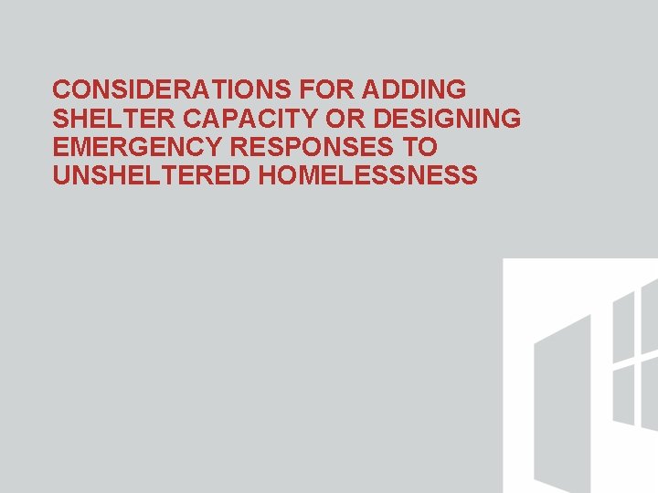 CONSIDERATIONS FOR ADDING SHELTER CAPACITY OR DESIGNING EMERGENCY RESPONSES TO UNSHELTERED HOMELESSNESS 