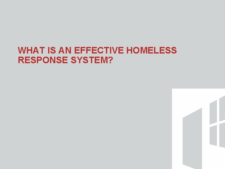 WHAT IS AN EFFECTIVE HOMELESS RESPONSE SYSTEM? 
