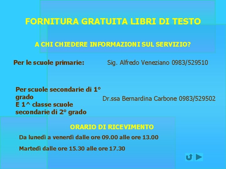 FORNITURA GRATUITA LIBRI DI TESTO A CHIEDERE INFORMAZIONI SUL SERVIZIO? Per le scuole primarie: FORNITURA GRATUITA LIBRI DI TESTO A CHIEDERE INFORMAZIONI SUL SERVIZIO? Per le scuole primarie: