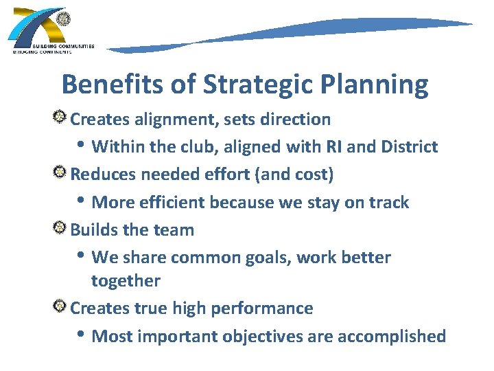 Benefits of Strategic Planning Creates alignment, sets direction • Within the club, aligned with