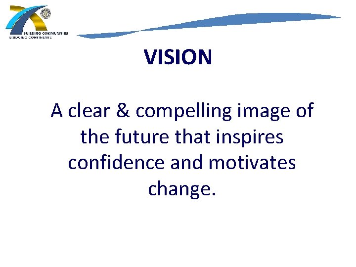 VISION A clear & compelling image of the future that inspires confidence and motivates