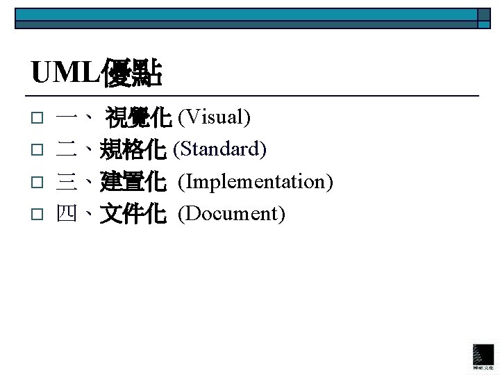 UML優點 o o 一、 視覺化 (Visual) 二、規格化 (Standard) 三、建置化 (Implementation) 四、文件化 (Document) 