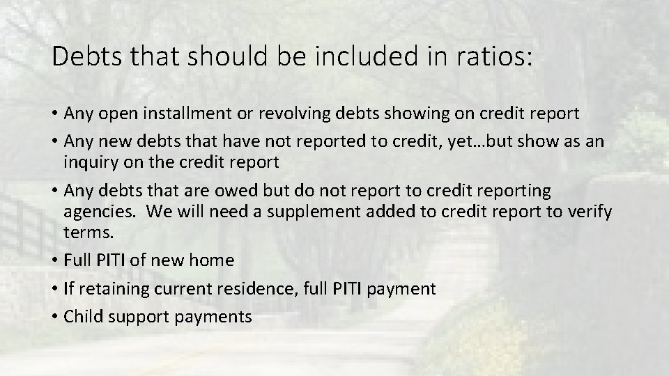 Debts that should be included in ratios: • Any open installment or revolving debts Debts that should be included in ratios: • Any open installment or revolving debts