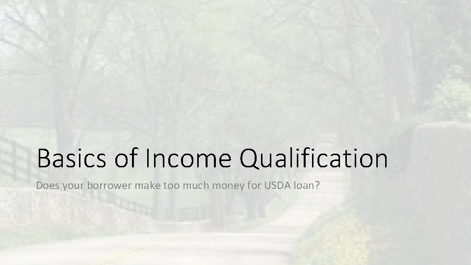Basics of Income Qualification Does your borrower make too much money for USDA loan? Basics of Income Qualification Does your borrower make too much money for USDA loan?