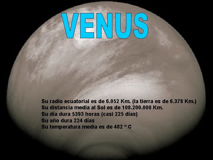 Su radio ecuatorial es de 6. 052 Km. (la tierra es de 6. 378