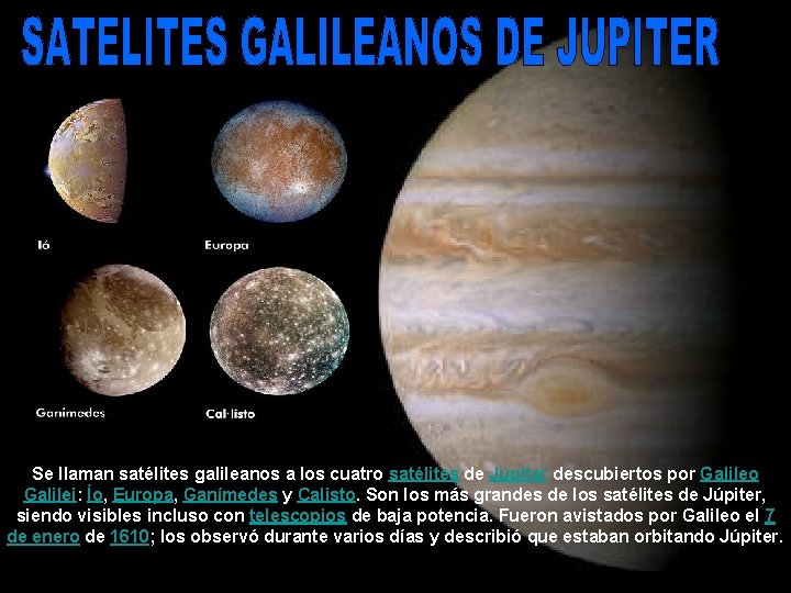Se llaman satélites galileanos a los cuatro satélites de Júpiter descubiertos por Galileo Galilei: