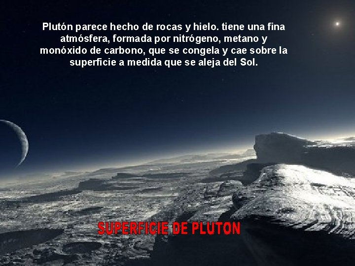 Plutón parece hecho de rocas y hielo. tiene una fina atmósfera, formada por nitrógeno,