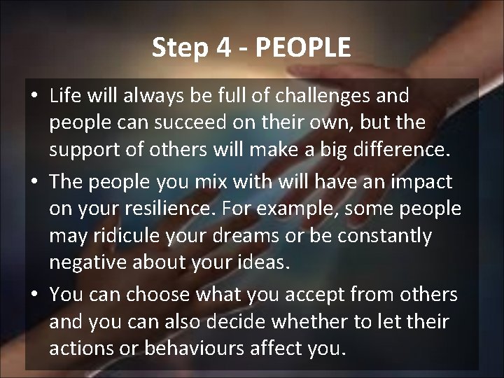 Step 4 - PEOPLE • Life will always be full of challenges and people