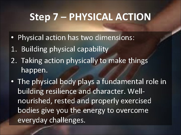 Step 7 – PHYSICAL ACTION • Physical action has two dimensions: 1. Building physical