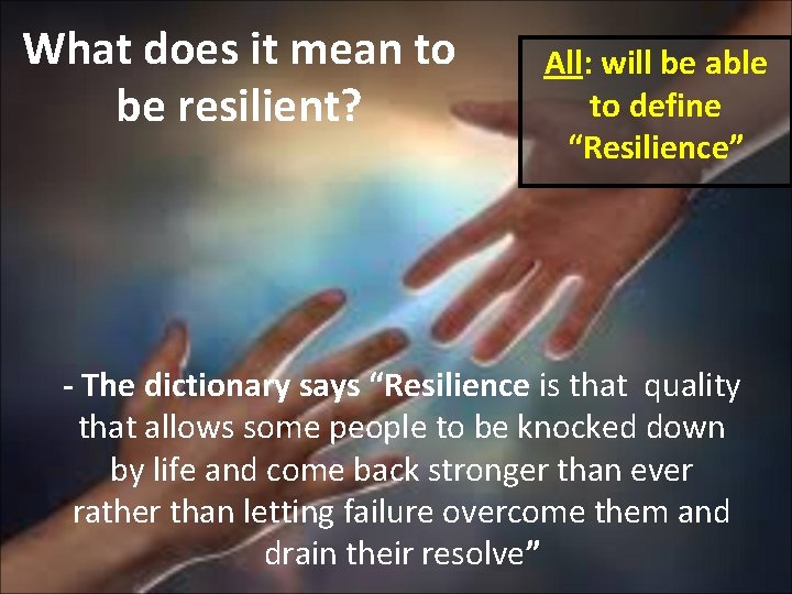 What does it mean to be resilient? All: will be able to define “Resilience”