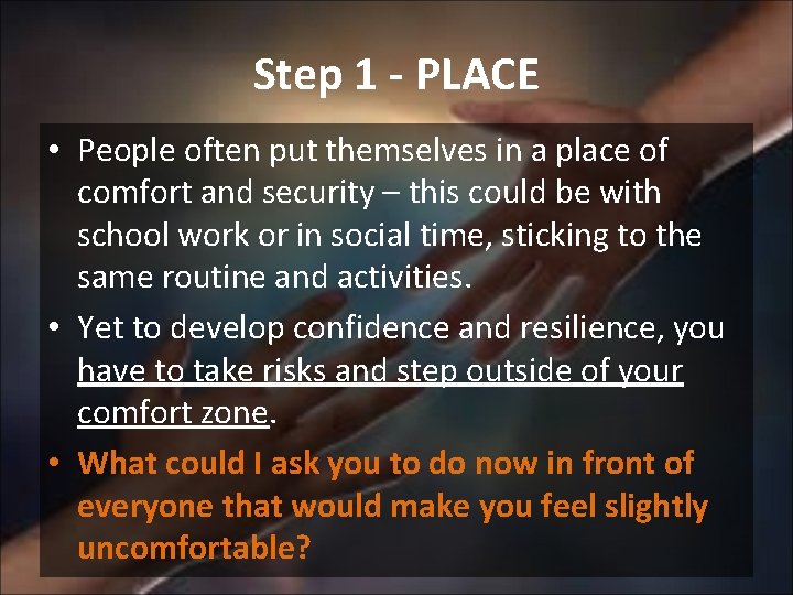 Step 1 - PLACE • People often put themselves in a place of comfort