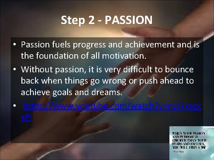 Step 2 - PASSION • Passion fuels progress and achievement and is the foundation