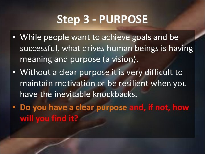 Step 3 - PURPOSE • While people want to achieve goals and be successful,