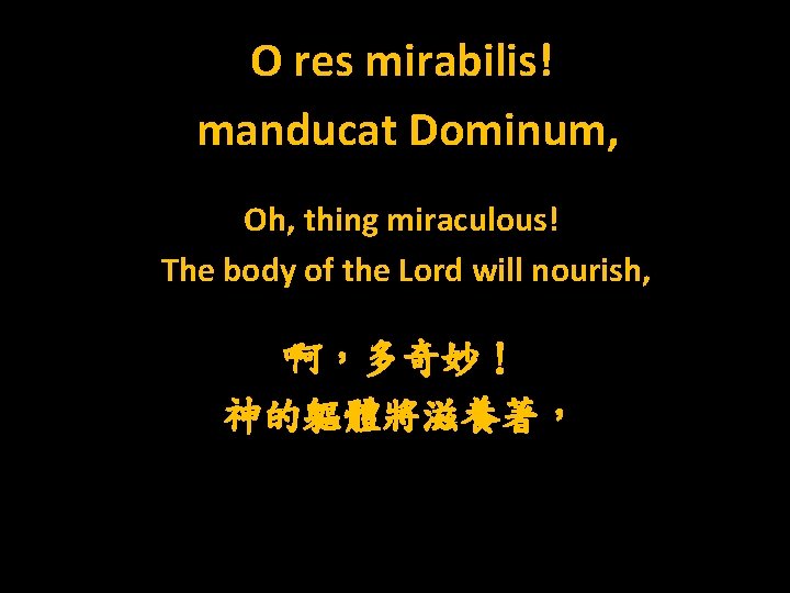 O res mirabilis! manducat Dominum, Oh, thing miraculous! The body of the Lord will
