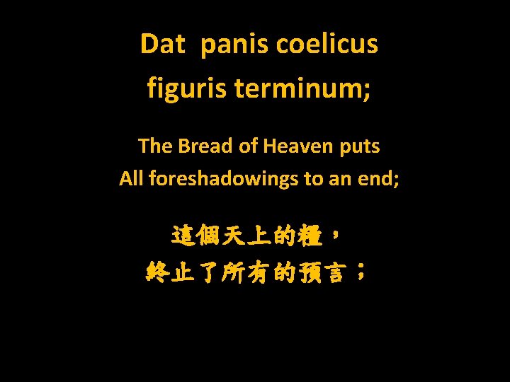 Dat panis coelicus figuris terminum; The Bread of Heaven puts All foreshadowings to an
