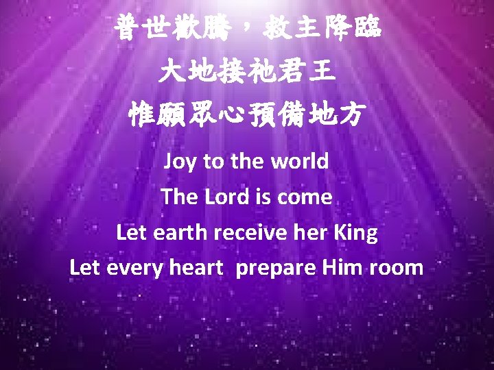 普世歡騰，救主降臨 大地接祂君王 惟願眾心預備地方 Joy to the world The Lord is come Let earth receive