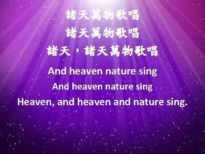 諸天萬物歌唱 諸天，諸天萬物歌唱 And heaven nature sing Heaven, and heaven and nature sing. 