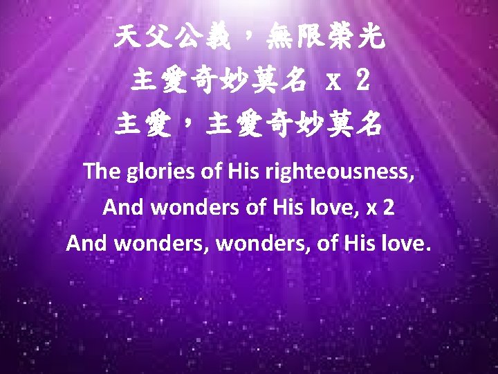 天父公義，無限榮光 主愛奇妙莫名 x 2 主愛，主愛奇妙莫名 The glories of His righteousness, And wonders of His