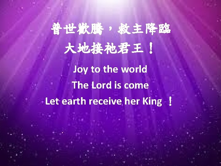 普世歡騰，救主降臨 大地接祂君王！ Joy to the world The Lord is come Let earth receive her