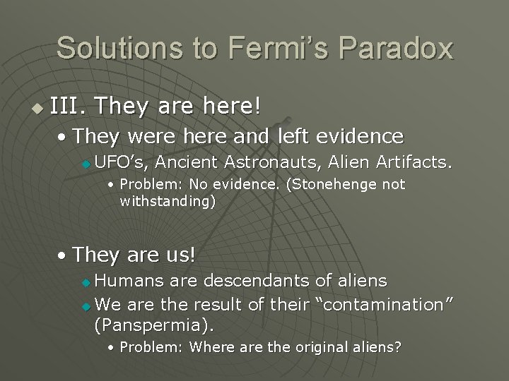 Solutions to Fermi’s Paradox u III. They are here! • They were here and