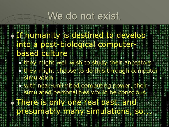 We do not exist. u If humanity is destined to develop into a post-biological