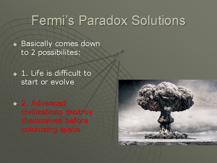 Fermi’s Paradox Solutions u u u Basically comes down to 2 possibilites: 1. Life