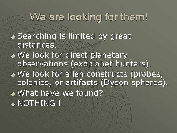 We are looking for them! Searching is limited by great distances. u We look