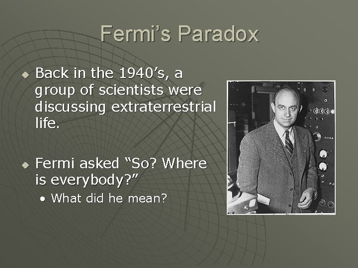Fermi’s Paradox u u Back in the 1940’s, a group of scientists were discussing