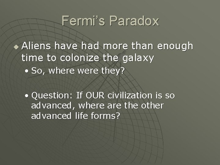 Fermi’s Paradox u Aliens have had more than enough time to colonize the galaxy