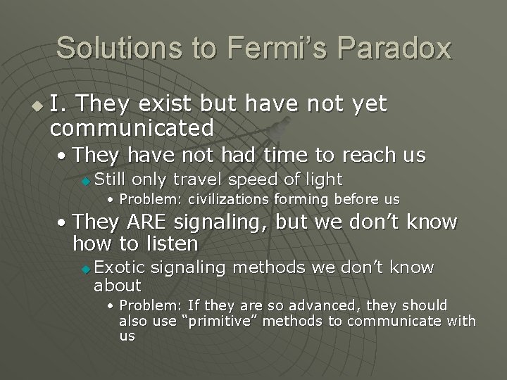 Solutions to Fermi’s Paradox u I. They exist but have not yet communicated •