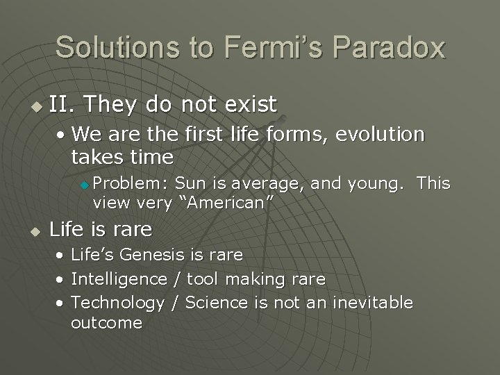 Solutions to Fermi’s Paradox u II. They do not exist • We are the