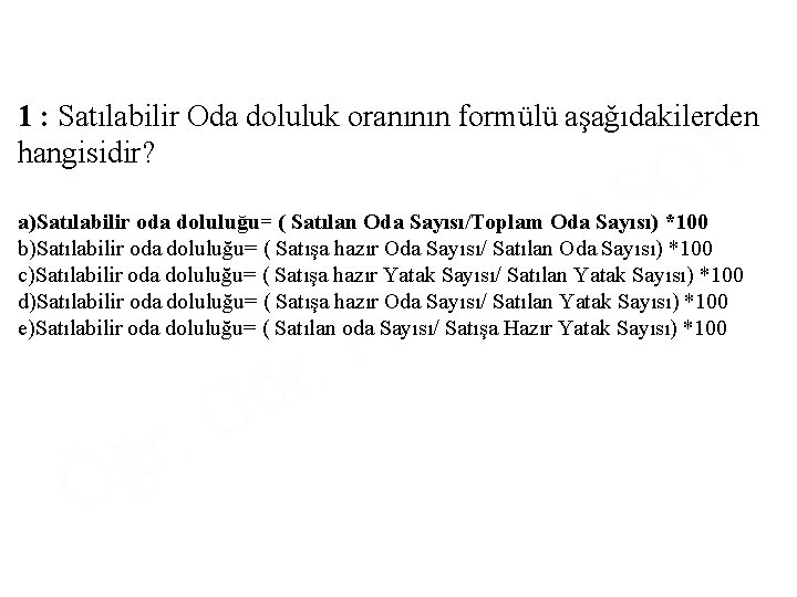 1 : Satılabilir Oda doluluk oranının formülü aşağıdakilerden hangisidir? T A S A Y