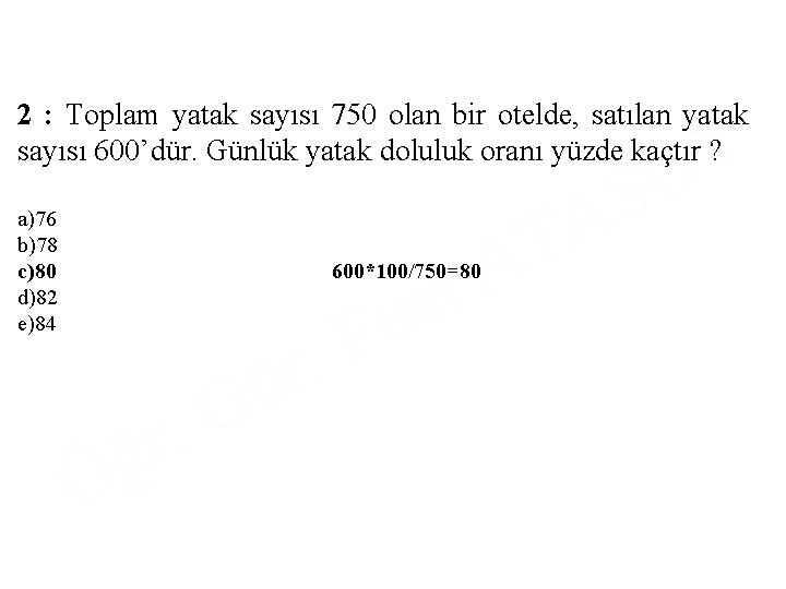 2 : Toplam yatak sayısı 750 olan bir otelde, satılan yatak sayısı 600’dür. Günlük