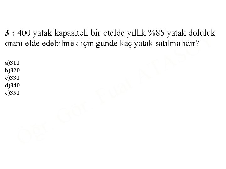 3 : 400 yatak kapasiteli bir otelde yıllık %85 yatak doluluk oranı elde edebilmek