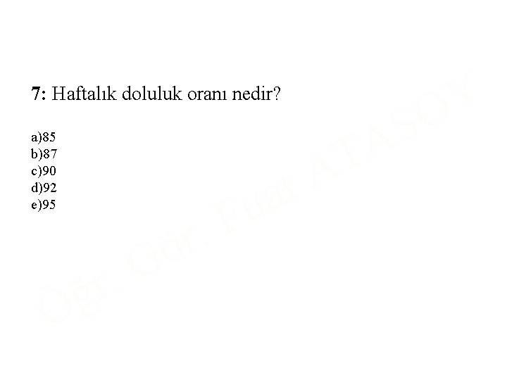 7: Haftalık doluluk oranı nedir? a)85 b)87 c)90 d)92 e)95 Ö . r ğ