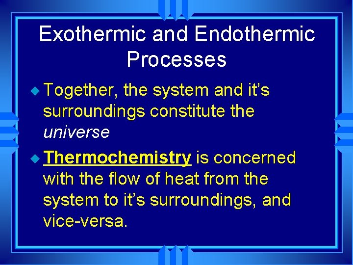 Exothermic and Endothermic Processes u Together, the system and it’s surroundings constitute the universe
