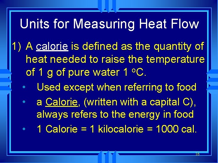 Units for Measuring Heat Flow 1) A calorie is defined as the quantity of