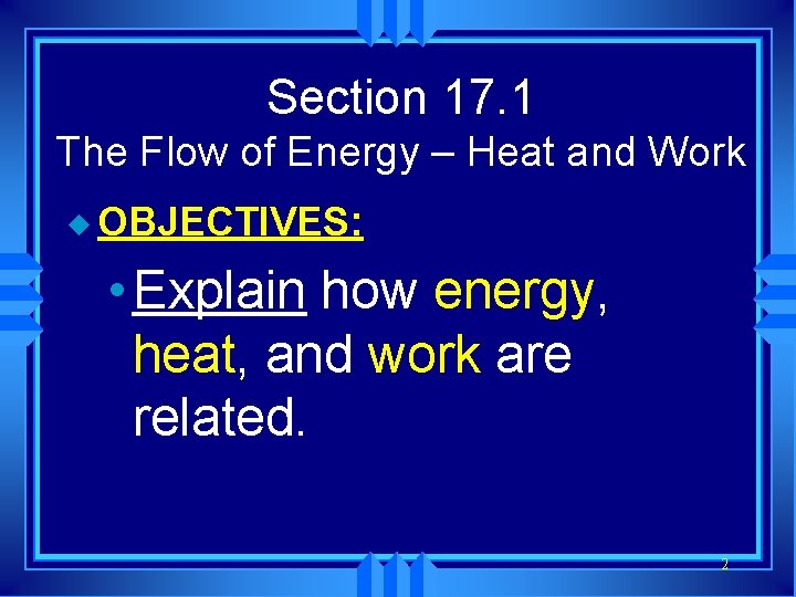 Section 17. 1 The Flow of Energy – Heat and Work u OBJECTIVES: •