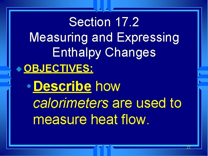 Section 17. 2 Measuring and Expressing Enthalpy Changes u OBJECTIVES: • Describe how calorimeters