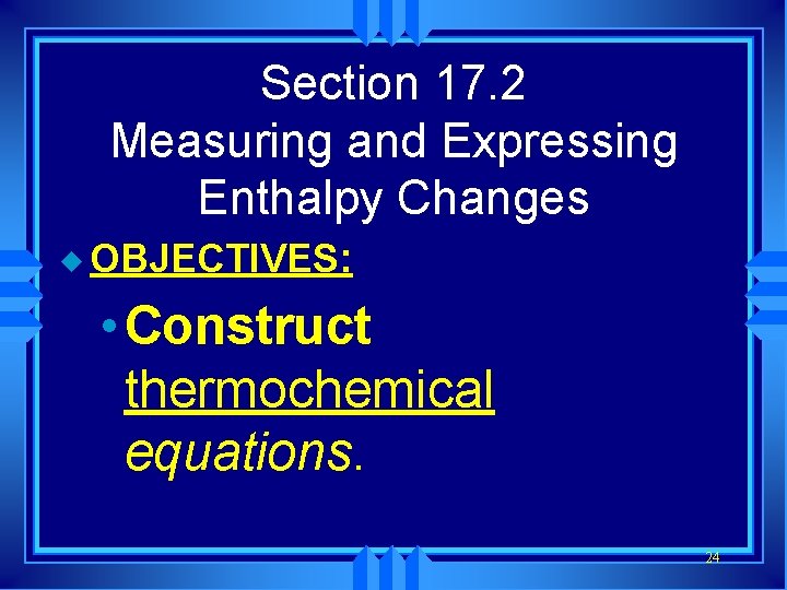 Section 17. 2 Measuring and Expressing Enthalpy Changes u OBJECTIVES: • Construct thermochemical equations.