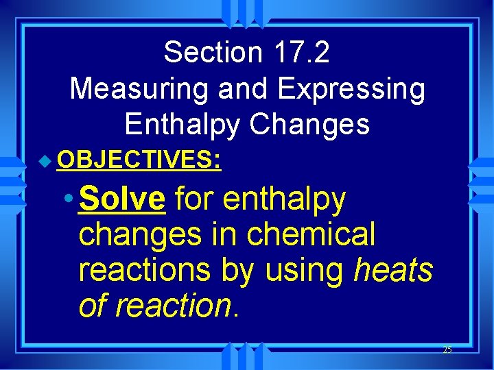 Section 17. 2 Measuring and Expressing Enthalpy Changes u OBJECTIVES: • Solve for enthalpy